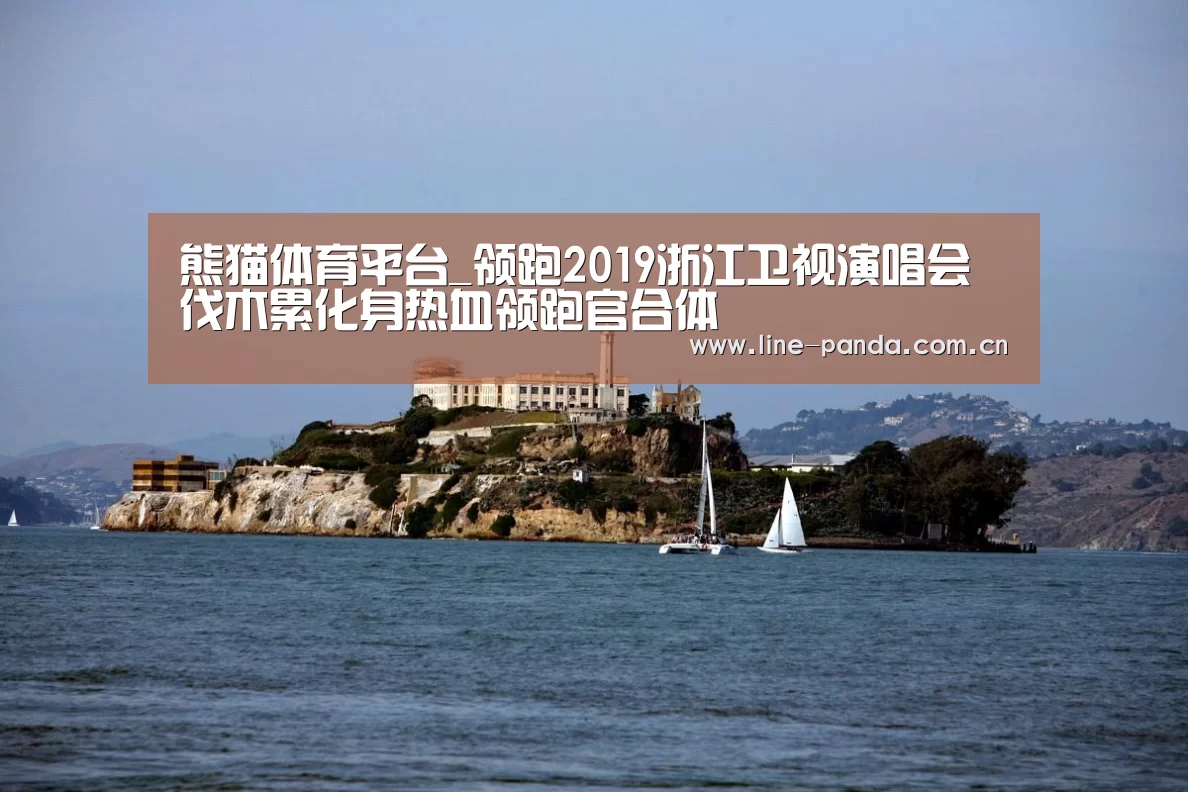 熊猫体育平台_领跑2019浙江卫视演唱会 伐木累化身热血领跑官合体(图1) 熊猫体育平台