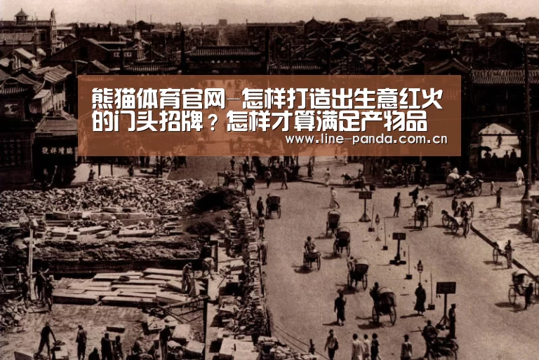 熊猫体育官网-怎样打造出生意红火的门头招牌?怎样才算满足产物品牌定位?(图4) 熊猫体育